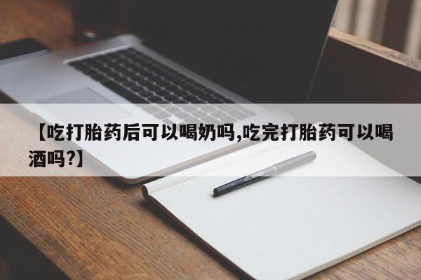 米非米索打胎药专卖微信【吃打胎药后可以喝奶吗,吃完打胎药可以喝酒吗?】