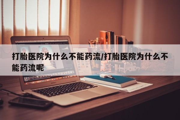 米非米索打胎药专卖微信打胎医院为什么不能药流/打胎医院为什么不能药流呢