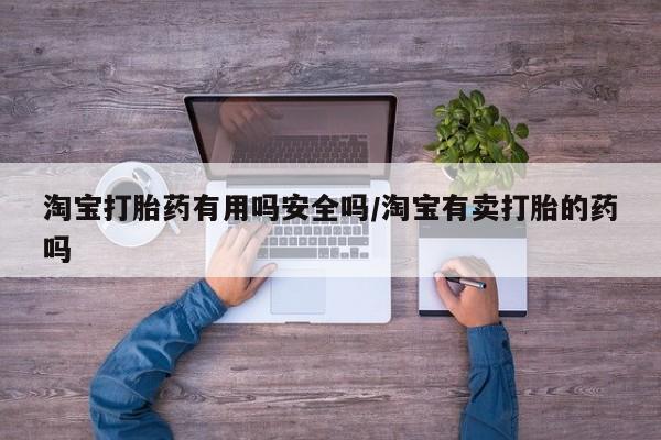 米非米索打胎药专卖微信淘宝打胎药有用吗安全吗/淘宝有卖打胎的药吗
