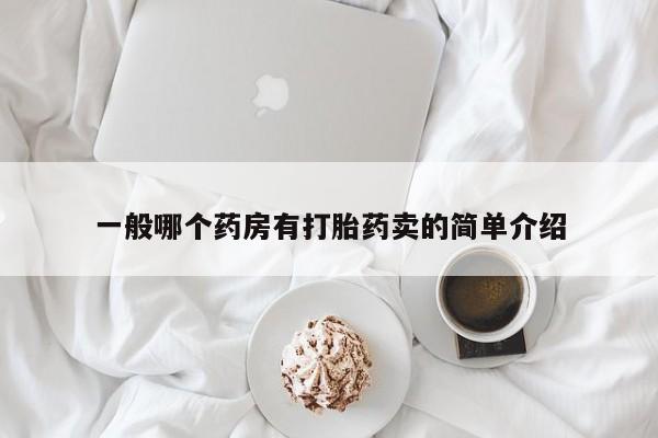 米非米索打胎药专卖微信一般哪个药房有打胎药卖的简单介绍