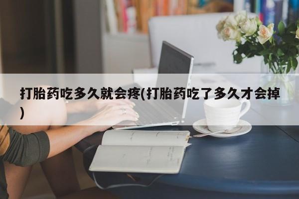 米非米索打胎药专卖微信打胎药吃多久就会疼(打胎药吃了多久才会掉)