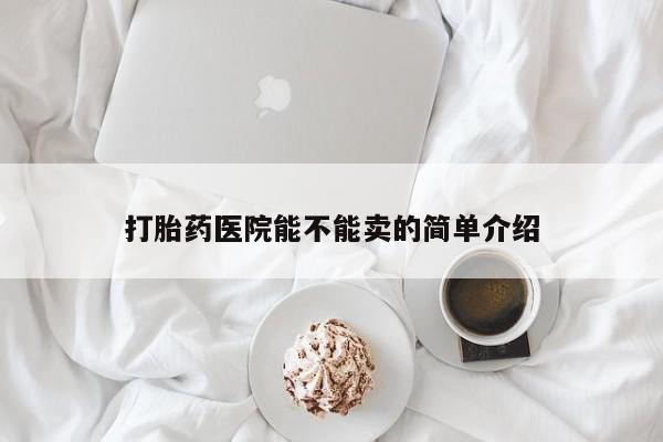 米非米索打胎药专卖微信打胎药医院能不能卖的简单介绍