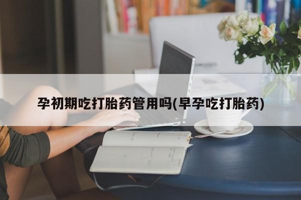 米非米索打胎药专卖微信孕初期吃打胎药管用吗(早孕吃打胎药)