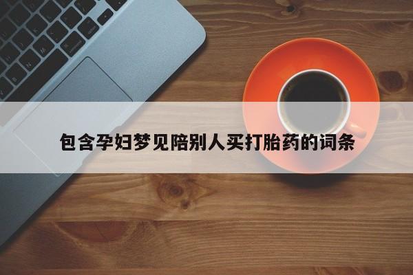 米非米索打胎药专卖微信包含孕妇梦见陪别人买打胎药的词条