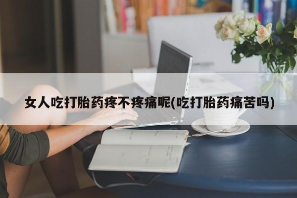 米非米索打胎药专卖微信女人吃打胎药疼不疼痛呢(吃打胎药痛苦吗)
